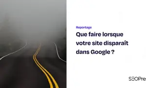 Route brumeuse symbolisant un site inaccessible sur Google. Que faire quand votre site disparaît ?