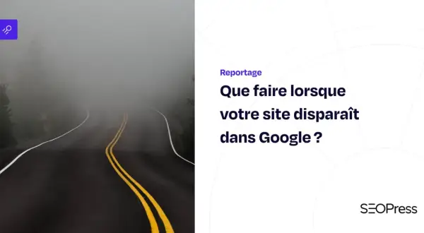 Route brumeuse symbolisant un site inaccessible sur Google. Que faire quand votre site disparaît ?