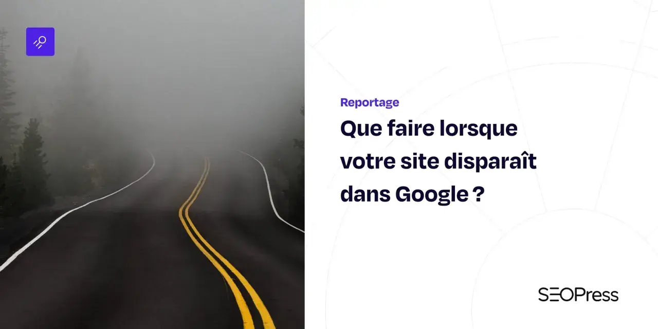 Route brumeuse symbolisant un site inaccessible sur Google. Que faire quand votre site disparaît ?